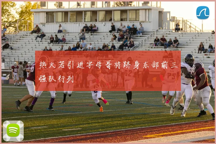 热火若引进字母哥将跻身东部前三强队行列